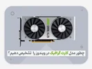 مدل کارت گرافیک در ویندوز را چطور تشخیص دهیم ؟